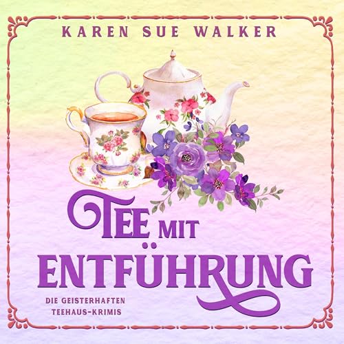 Tee mit Entführung: Die Geisterhaften Teehaus-Krimis