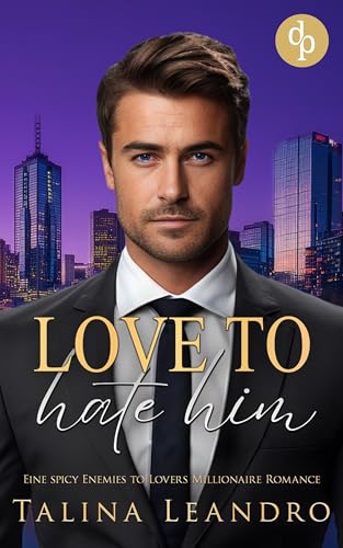 Love to Hate Him | Eine spicy Enemies to Lovers Millionaire Romance (Love the Millionaire-Reihe 2)