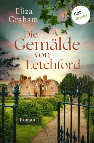 Die Gemälde von Letchford: Roman | Ein Geheimnis versteckt in den Hallen ihrer Kindheit …