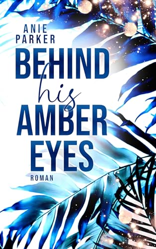 Behind His Amber Eyes: Liebesroman – drei rätselhafte Brüder, eine Kleinstadt und jede Menge Gerüchte