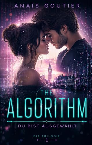 The Algorithm - Du bist ausgewählt: Emotionale New Adult Tech Romance